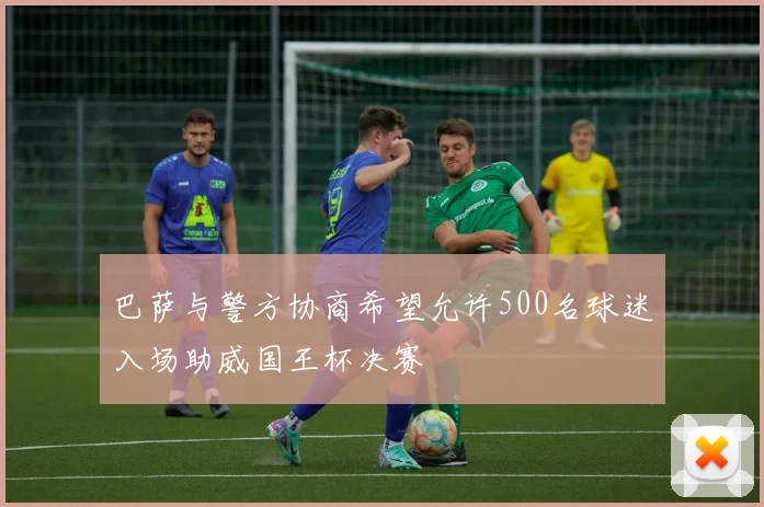 巴萨与警方协商希望允许500名球迷入场助威国王杯决赛
